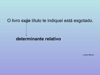 O livro cujo título te indiquei está esgotado.



    determinante relativo


                                        Lurdes Martins
 