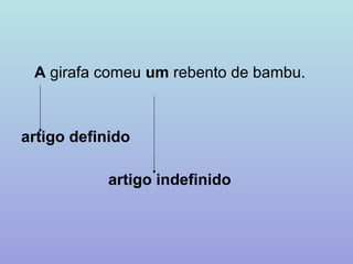 A girafa comeu um rebento de bambu.



artigo definido

           artigo indefinido
 