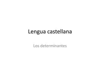 Lengua castellana
Los determinantes
 