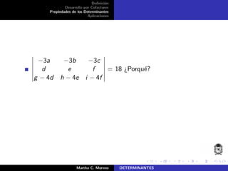Deﬁnici´on
Desarrollo por Cofactores
Propiedades de los Determinantes
Aplicaciones
−3a −3b −3c
d e f
g − 4d h − 4e i − 4f
= 18 ¿Porqu´e?
Martha C. Moreno DETERMINANTES
 