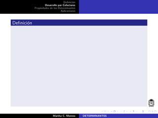 Deﬁnici´on
Desarrollo por Cofactores
Propiedades de los Determinantes
Aplicaciones
Deﬁnici´on
Martha C. Moreno DETERMINANTES
 