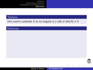 Deﬁnici´on
Desarrollo por Cofactores
Propiedades de los Determinantes
Aplicaciones
Teorema
Una matriz cuadrada A es no singular si y s´olo si det(A) = 0
Deﬁnici´on
Martha C. Moreno DETERMINANTES
 
