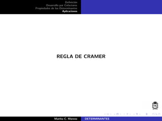Deﬁnici´on
Desarrollo por Cofactores
Propiedades de los Determinantes
Aplicaciones
REGLA DE CRAMER
Martha C. Moreno DETERMINANTES
 