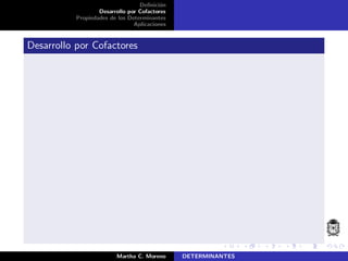 Deﬁnici´on
Desarrollo por Cofactores
Propiedades de los Determinantes
Aplicaciones
Desarrollo por Cofactores
Martha C. Moreno DETERMINANTES
 