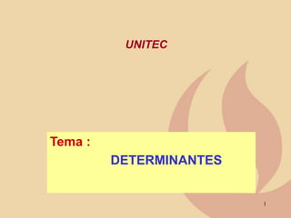 1
Tema :
DETERMINANTES
UNITEC
 
