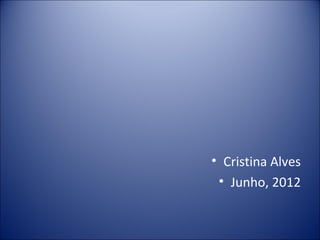 • Cristina Alves
 • Junho, 2012
 