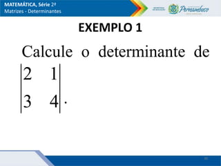 EXEMPLO 1
Calcule o determinante de
4
3
1
2
.
30
MATEMÁTICA, Série 2ª
Matrizes - Determinantes
 