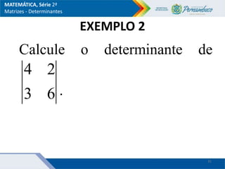 EXEMPLO 2
Calcule o determinante de
6
3
2
4
.
31
MATEMÁTICA, Série 2ª
Matrizes - Determinantes
 
