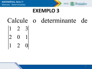 EXEMPLO 3
Calcule o determinante de
0
2
1
1
0
2
3
2
1
32
MATEMÁTICA, Série 2ª
Matrizes - Determinantes
 