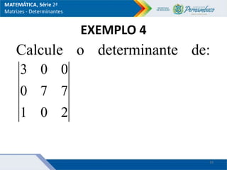 EXEMPLO 4
Calcule o determinante de:
2
0
1
7
7
0
0
0
3
33
MATEMÁTICA, Série 2ª
Matrizes - Determinantes
 