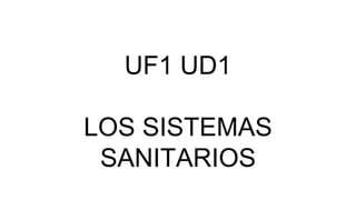 UF1 UD1
LOS SISTEMAS
SANITARIOS
 