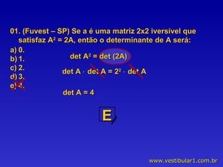 01. (Fuvest – SP) Se a é uma matriz 2x2 iversível que satisfaz A 2  = 2A, então o determinante de A será: 0. 1. 2. 3. 4. det A    det A = 2 2     det A  det A = 4 det A 2  = det (2A)  E 