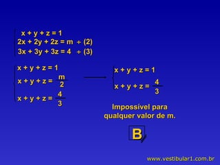    (2)    (3) Impossível para qualquer valor de m. x + y + z = 1 2x + 2y + 2z = m 3x + 3y + 3z = 4 x + y + z = 1 x + y + z =  4 3  x + y + z = m 2 x + y + z = 1 x + y + z =  4 3  B 