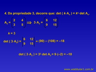 4.  Da propriedade 3, decorre que: det (  k  A n  ) =  k n  det A n .  3  A 2  =  det ( 3  A 2 ) =  =  (90) – (108) = –18 det ( 3  A 2  ) = 3 2  det A 2  = 9  (–2) = –18  k  = 3 A 2  =  2  4  3  5  6  12 9  15  6  12 9  15  
