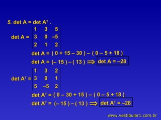 5.  det A = det A T  . det A =  –  det A = –28  det A =  –  det A T  =  –  det A T  = –28  det A T  =  –  1  3  5  3  0  –5 2  1  2 det A =  ( 0 +  15  –  30 ) ( 0 –  5 +  18 ) (– 15 ) ( 13 ) 1  3  2  3  0  1 5  –5  2 det A T  =  ( 0 –  30 + 15 ) ( 0 –  5 +  18 ) (– 15 ) ( 13 ) 