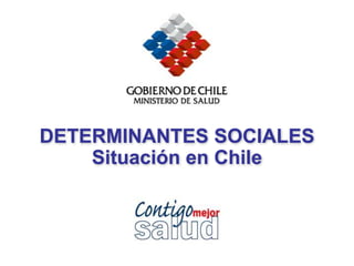 DETERMINANTES SOCIALES
Situación en Chile
 