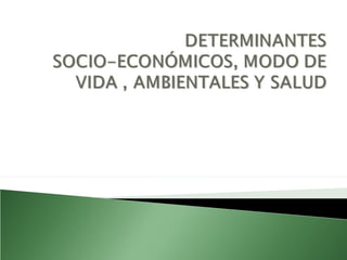 Los determinantes son un “conjunto de factores
personales, sociales, económicos y
ambientales, que determinan el estado ...