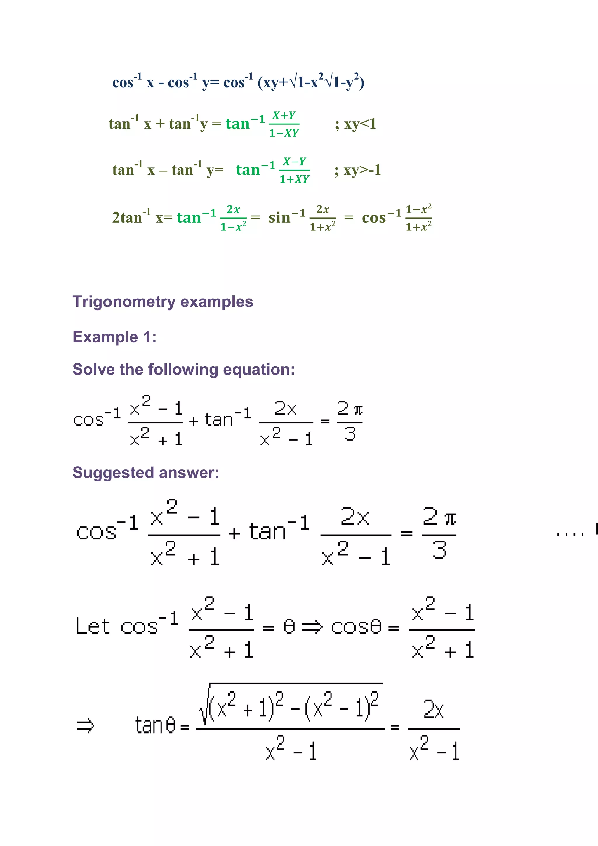 cos-1 x - cos-1 y= cos-1 (xy+√1-x2√1-y2)

    tan-1 x + tan-1y =                  ; xy<1

     tan-1 x – tan-1 y=                 ; xy>-1

     2tan-1 x=            =              =




Trigonometry examples

Example 1:

Solve the following equation:




Suggested answer:
 
