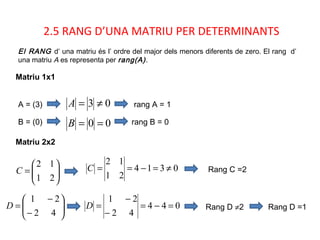 2.5 RANG D’UNA MATRIU PER DETERMINANTS
Matriu 1x1
El RANG d’ una matriu és l’ ordre del major dels menors diferents de zer...