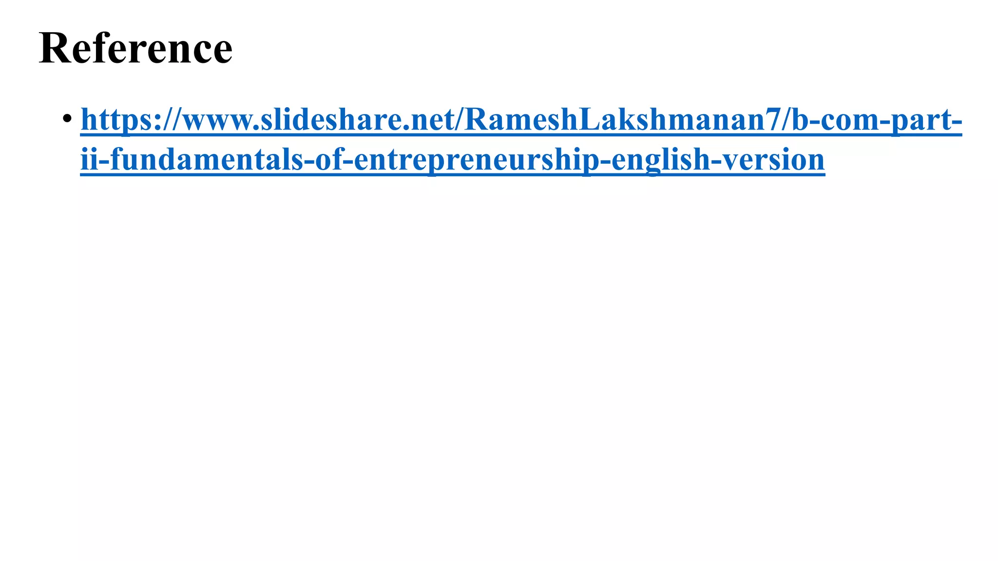 Reference
• https://www.slideshare.net/RameshLakshmanan7/b-com-part-
ii-fundamentals-of-entrepreneurship-english-version
 