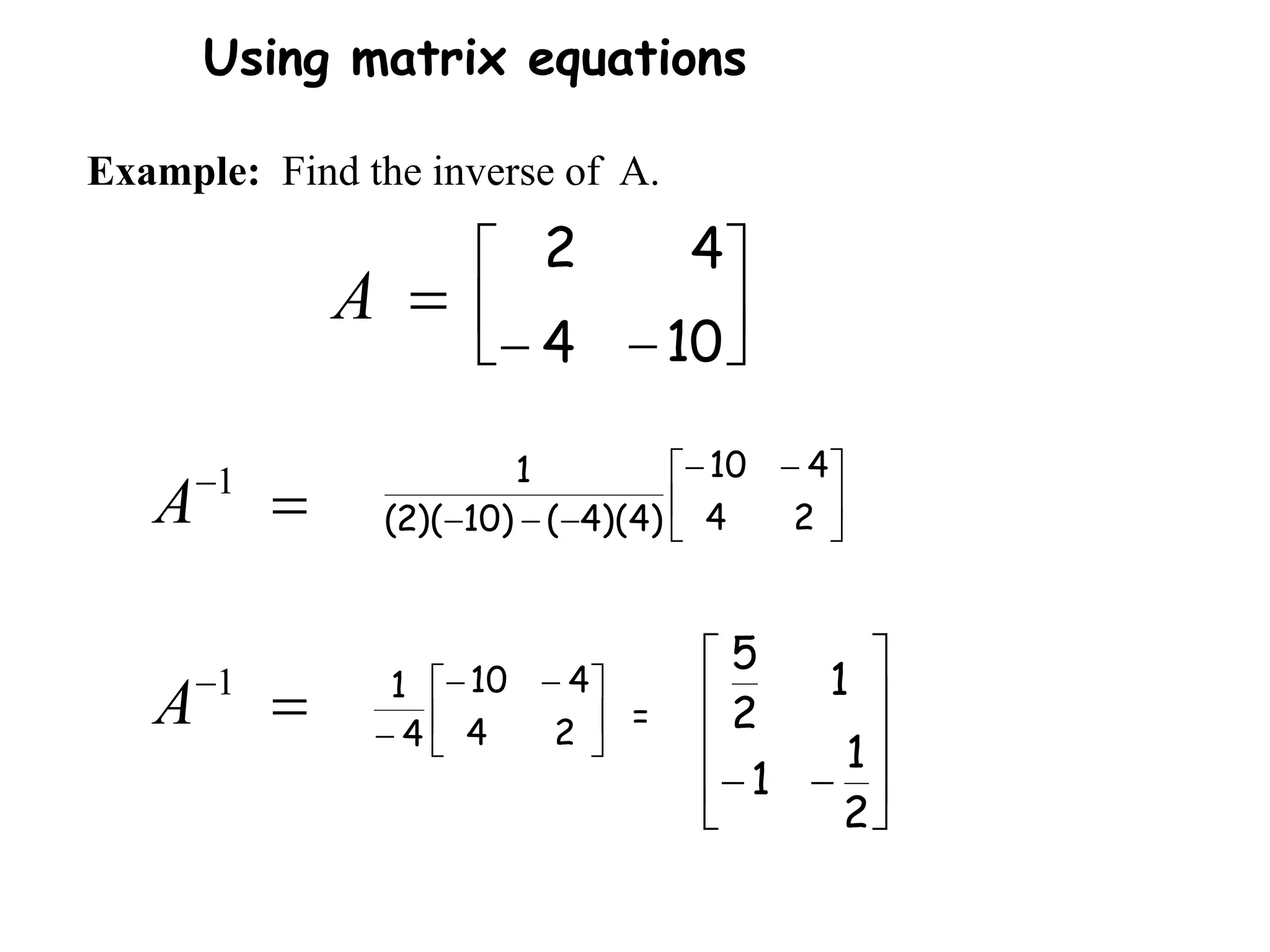 




 



 2
4
4
10
)
4
)(
4
(
)
10
)(
2
(
1





 

 2
4
4
10
4
1
=












2
1
1
1
2
5
Using matrix equations
Example: Find the inverse of A.







 10
4
4
2

A

1
A

1
A
 