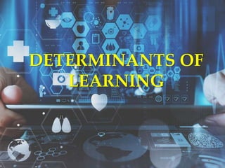 DETERMINANTS OF
LEARNING
 
