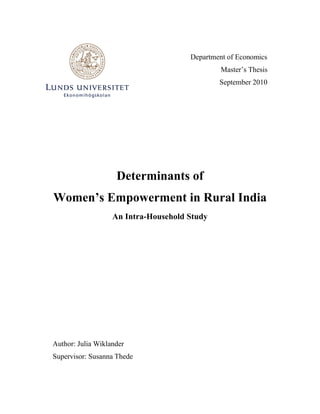Department of Economics
Master’s Thesis
September 2010
Determinants of
Women’s Empowerment in Rural India
An Intra-Household Study
Author: Julia Wiklander
Supervisor: Susanna Thede
 