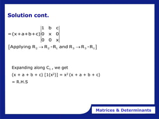 Matrices & Determinants
Solution cont.
 
2 2 1 3 3 1
1 b c
=(x+a+b+c) 0 x 0
0 0 x
Applying R R -R and R R -R
 
Expanding along C1 , we get
(x + a + b + c) [1(x2)] = x2 (x + a + b + c)
= R.H.S
 