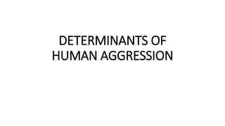 DETERMINANTS OF
HUMAN AGGRESSION
 