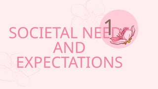 SOCIETAL NEEDS
AND
EXPECTATIONS
1
 