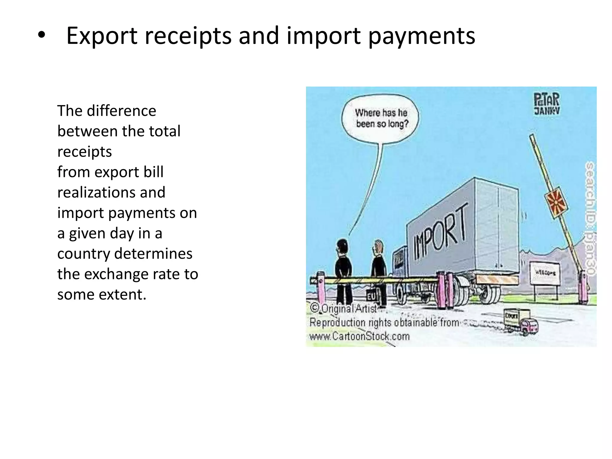 • Export receipts and import payments
The difference
between the total
receipts
from export bill
realizations and
import payments on
a given day in a
country determines
the exchange rate to
some extent.
 