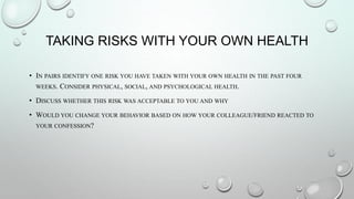 TAKING RISKS WITH YOUR OWN HEALTH
• IN PAIRS IDENTIFY ONE RISK YOU HAVE TAKEN WITH YOUR OWN HEALTH IN THE PAST FOUR
WEEKS....