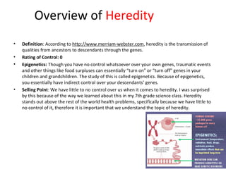 Overview of Heredity
• Definition: According to http://www.merriam-webster.com, heredity is the transmission of
qualities ...