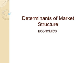 Determinants of Market
      Structure
      ECONOMICS
 