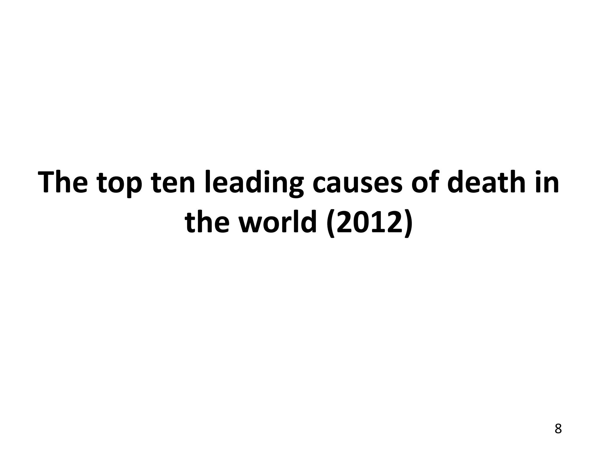 The top ten leading causes of death in
the world (2012)
8
 