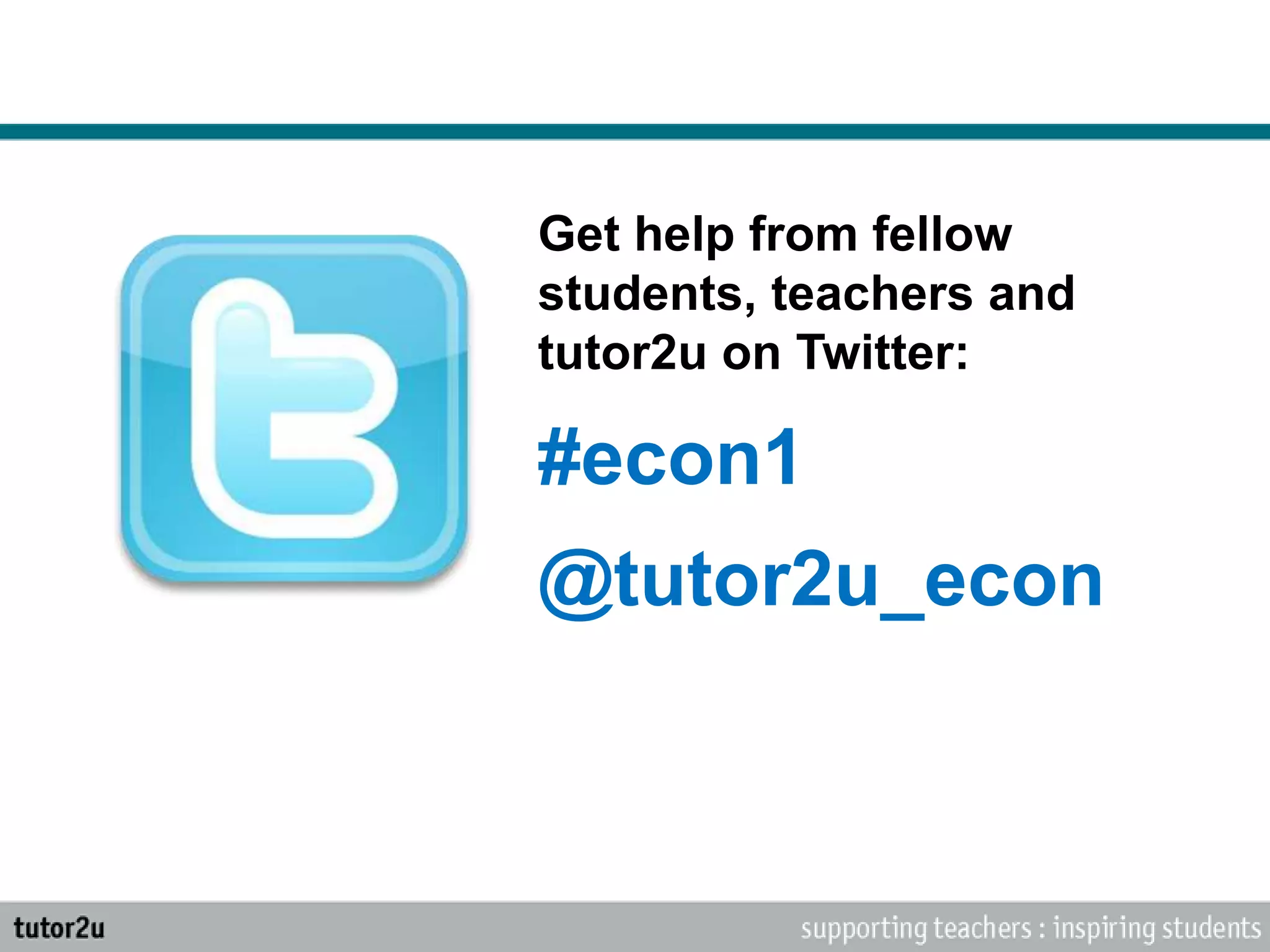 Get help from fellow
students, teachers and
tutor2u on Twitter:
#econ1
@tutor2u_econ
 
