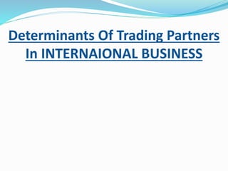 Determinants Of Trading Partners
In INTERNAIONAL BUSINESS
 