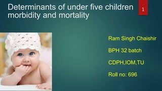Determinants of under five children morbidity and mortality | PPTX