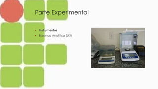 Parte Experimental
• Instrumentos
• Balança Analítica (JKI)
 