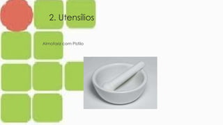 2. Utensílios
Almofariz com Pistilo
 