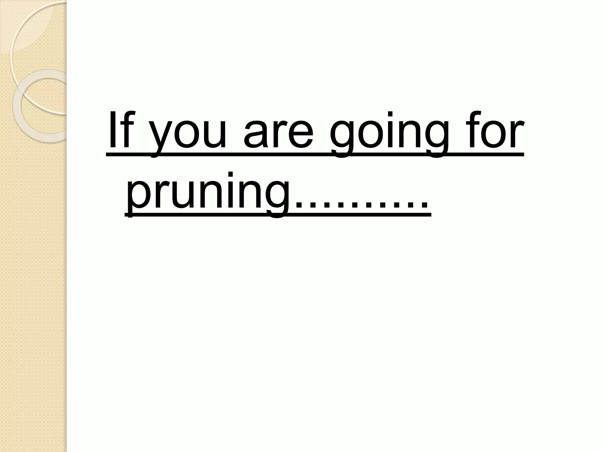 If you are going for
pruning..........
 