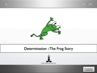 Determination ::The Frog Story
 