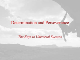 Determination and Perseverance


   The Keys to Universal Success
 