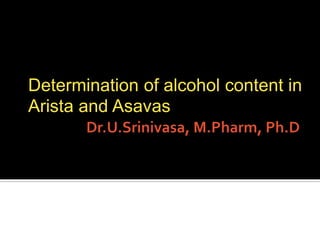 Determination of alcohol content in
Arista and Asavas
 