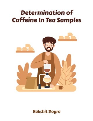 Determination of
Caffeine In Tea Samples
Rakshit Dogra
 