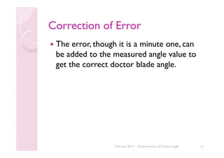Correction of Error
The error, though it is a minute one, can
be added to the measured angle value to
get the correct doctor blade angle.

February 2014

Determination of Doctor Angle

13

 
