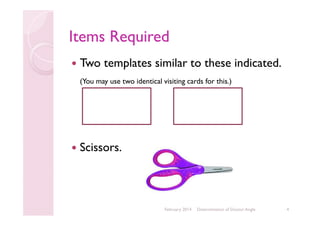 Items Required
Two templates similar to these indicated.
(You may use two identical visiting cards for this.)

Scissors.

February 2014

Determination of Doctor Angle

4

 