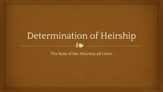 ❧
Determination of Heirship
The Role of the Attorney ad Litem
 