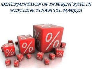 DETERMINATION OF INTEREST RATE IN
NEPALESE FINANCIAL MARKET
 