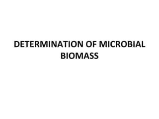 DETERMINATION OF MICROBIAL
BIOMASS
 